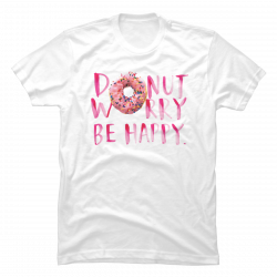donut worry be happy shirt